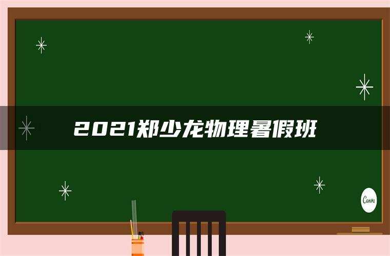 2021郑少龙物理暑假班