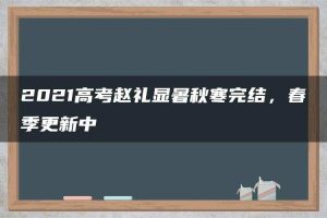 2021高考赵礼显暑秋寒完结，春季更新中