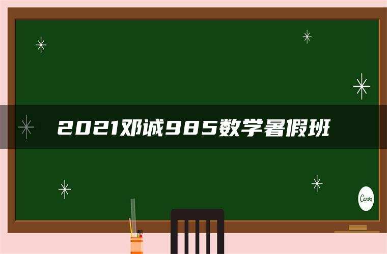 2021邓诚985数学暑假班