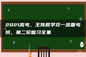 2021高考，王伟数学双一流备考班，第二轮复习全集