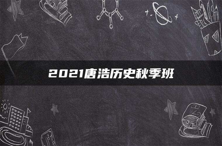2021唐浩历史秋季班