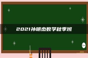 2021孙明杰数学秋季班