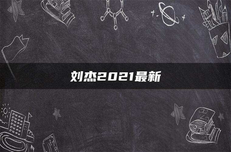 刘杰2021最新