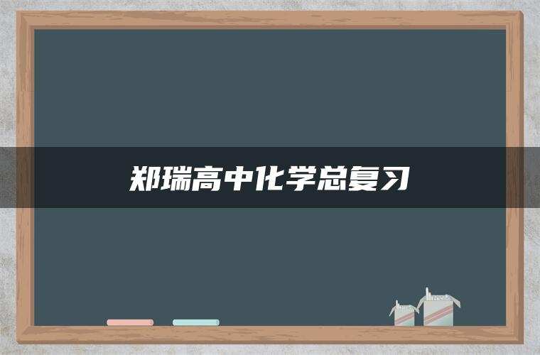 郑瑞高中化学总复习 郑瑞高中化学总复习