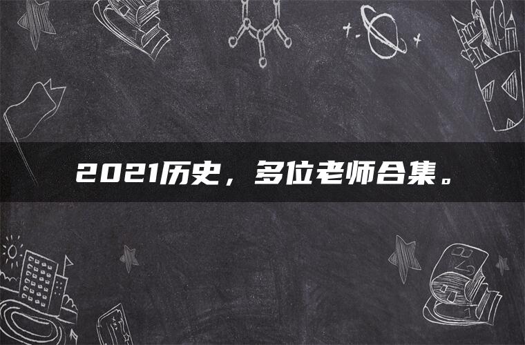 2021历史，多位老师合集。