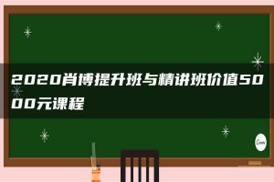 2020肖博提升班与精讲班价值5000元课程