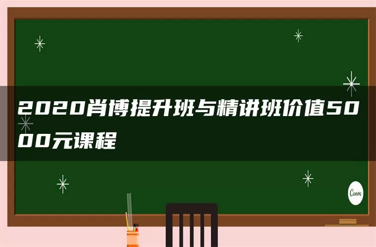 2020肖博提升班与精讲班价值5000元课程