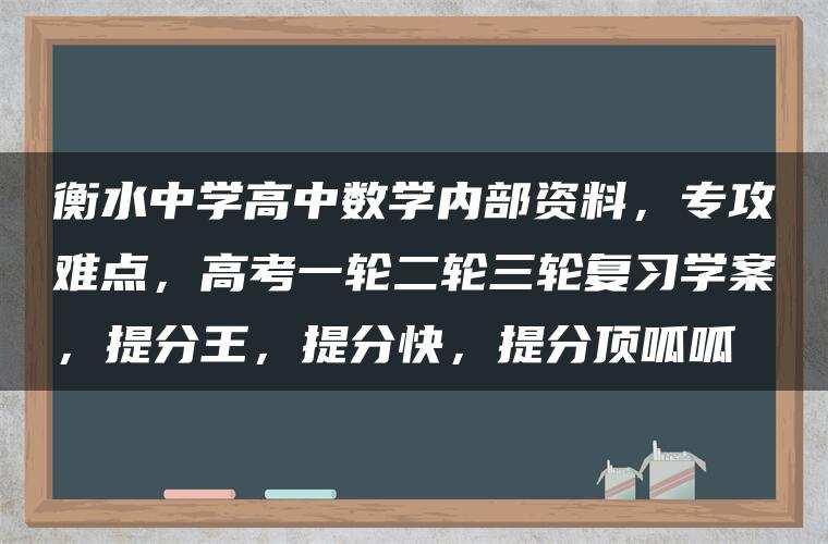 衡水中学高中数学内部资料,专攻难点,高考一轮二轮三轮复习学案,提分王,提分快,提分顶呱呱 衡水中学高中数学内部资料,专攻难点,高考一轮二轮三轮复习学案,提分王,提分快,提分顶呱呱