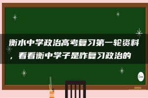 衡水中学政治高考复习第一轮资料，看看衡中学子是咋复习政治的
