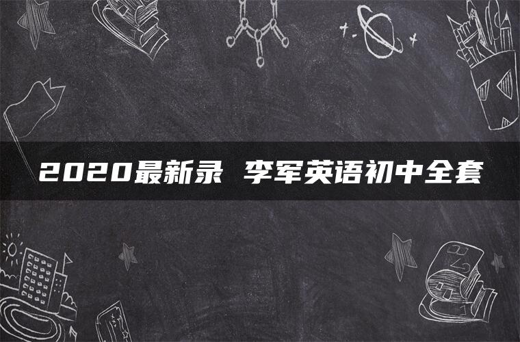 2020最新录 李军英语初中全套