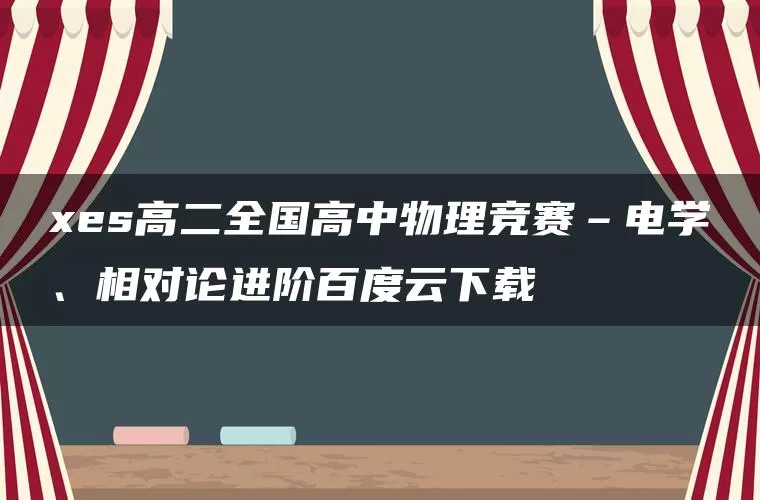 xes高二全国高中物理竞赛–电学、相对论进阶百度云下载