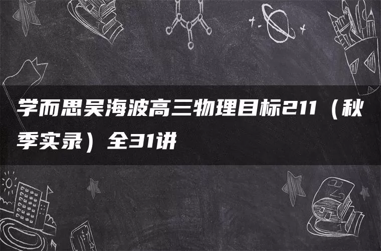 学而思吴海波高三物理目标211（秋季实录）全31讲