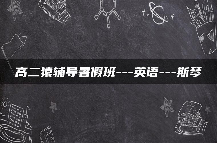 高二猿辅导暑假班—英语—斯琴 高二猿辅导暑假班—英语—斯琴