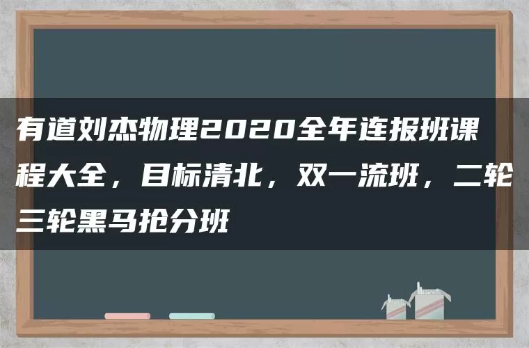 有道刘杰物理2020全年连报班课程大全，目标清北，双一流班，二轮三轮黑马抢分班
