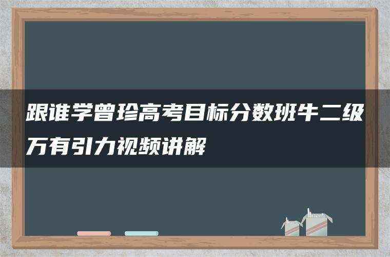 跟谁学曾珍高考目标分数班牛二级万有引力视频讲解