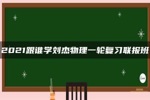 2021跟谁学刘杰物理一轮复习联报班