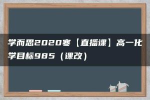 学而思2020寒【直播课】高一化学目标985（课改）