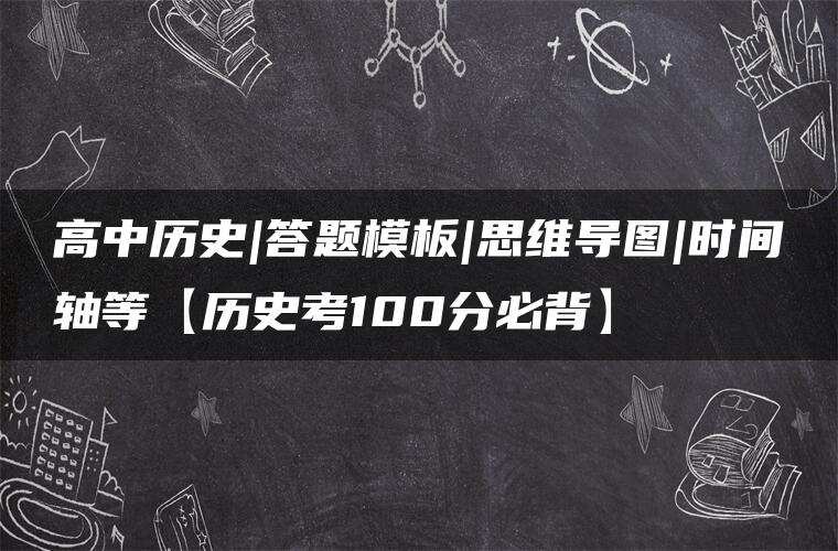 高中历史|答题模板|思维导图|时间轴等【历史考100分必背】