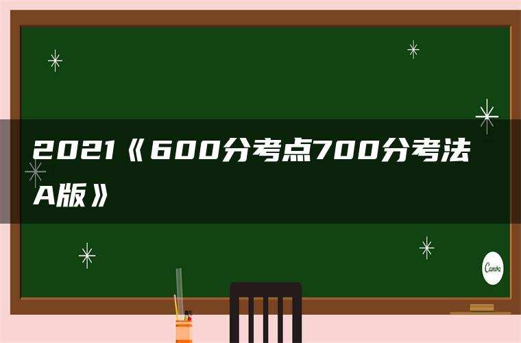 2021《600分考点700分考法 A版》 2021《600分考点700分考法 A版》