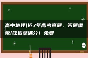 高中地理|近7年高考真题、答题模板/吃透拿满分！免费