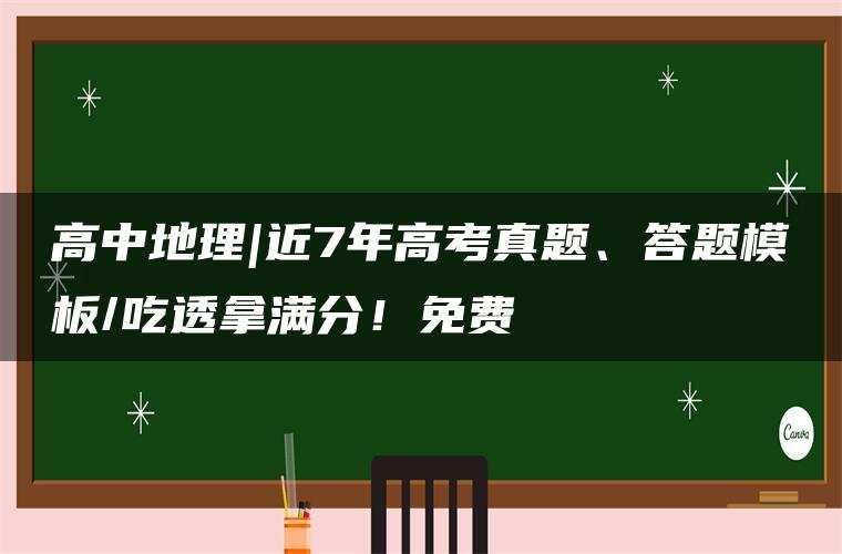 高中地理|近7年高考真题、答题模板/吃透拿满分!免费 高中地理|近7年高考真题、答题模板/吃透拿满分!免费