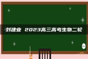 刘建业 2023高三高考生物二轮