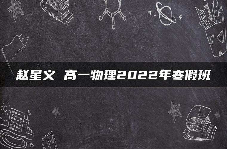 赵星义 高一物理2022年寒假班 