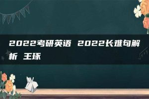 2022考研英语 2022长难句解析 王琢