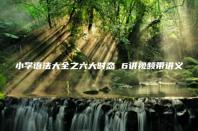 小学语法大全之六大时态 6讲视频带讲义