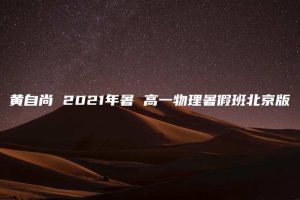 黄自尚 2021年暑 高一物理暑假班北京版