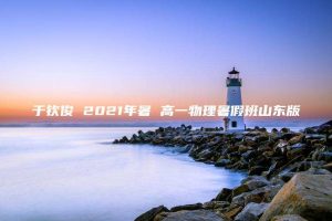 于钦俊 2021年暑 高一物理暑假班山东版