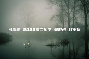 马凯鹏 2023高二化学 暑假班 秋季班