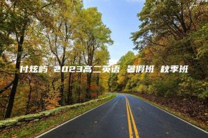 付炫屿 2023高二英语 暑假班 秋季班
