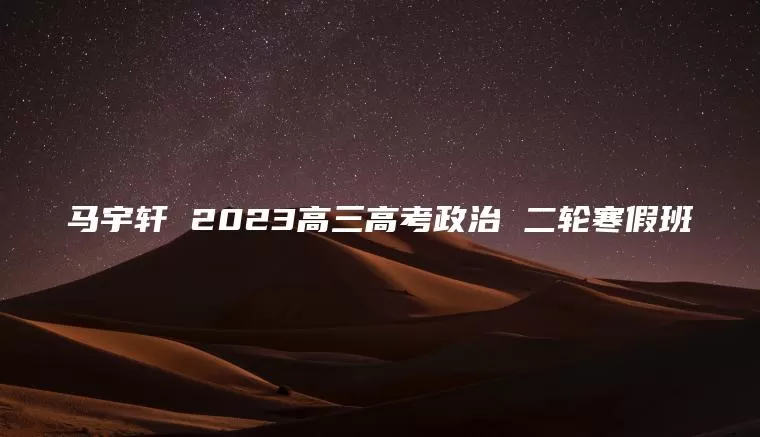 马宇轩 2023高三高考政治 二轮寒假班