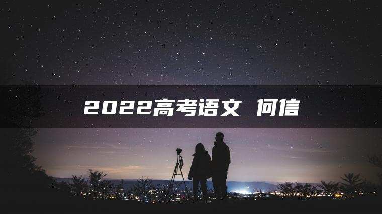 2022高考语文 何信
