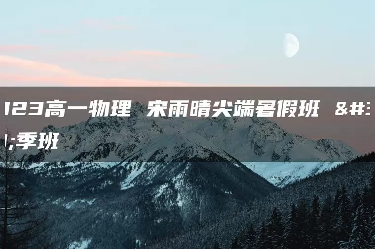2023高一物理 宋雨晴尖端暑假班 秋季班
