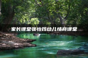 家长课堂张怡筠幼儿情商课堂