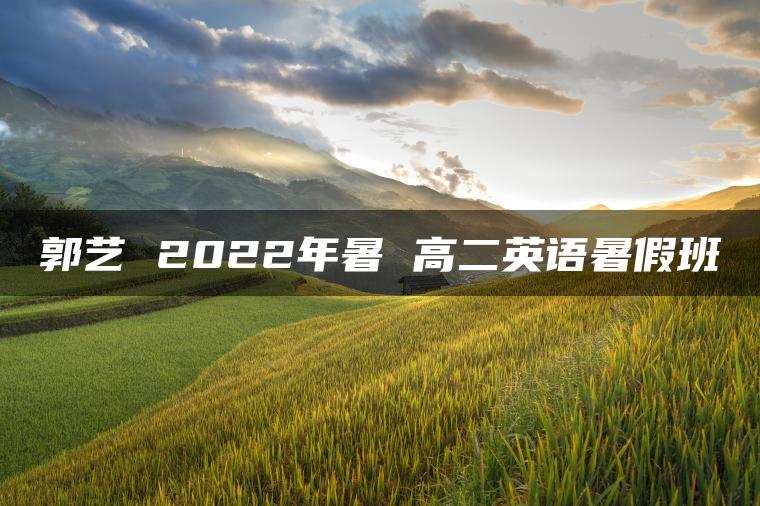 郭艺 2022年暑 高二英语暑假班