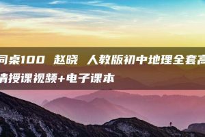 同桌100 赵晓 人教版初中地理全套高清授课视频+电子课本