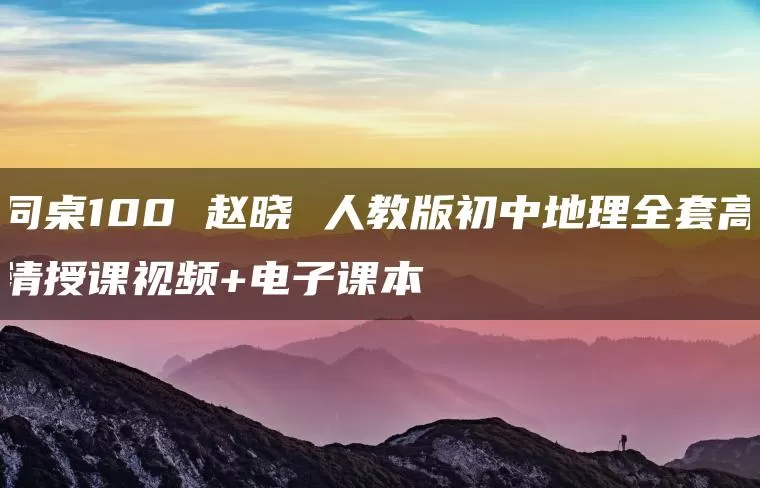 同桌100 赵晓 人教版初中地理全套高清授课视频+电子课本