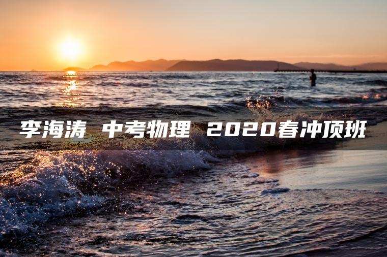 李海涛 中考物理 2020春冲顶班