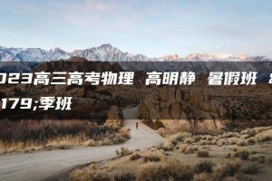2023高三高考物理 高明静 暑假班 秋季班
