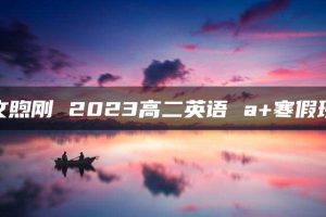 文煦刚 2023高二英语 a+寒假班
