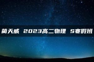 蔺天威 2023高二物理 S寒假班