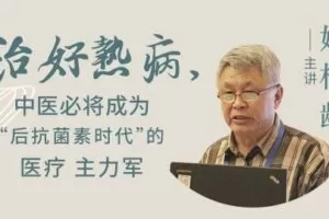 姚梅龄－－治好热病，中医必将成为“后抗菌素时代”的医疗主力军