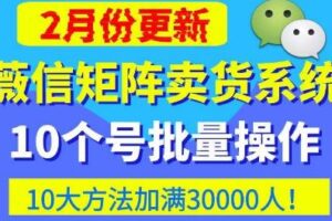 微信矩阵卖货系统，多线程批量养10个微信号，10种加粉落地方法，快速加满3W人卖货！