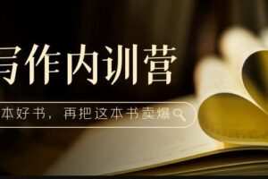 写作内训营：百万级大佬教你如何写一本好书，再把这本书卖爆