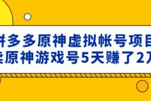 外面卖2980的拼多多原神虚拟帐号项目：卖原神游戏号5天赚了2万