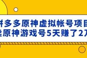 外面卖2980的拼多多原神虚拟帐号项目：卖原神游戏号5天赚了2万