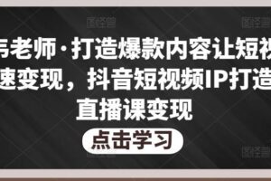 不韦老师·打造爆款内容让短视频快速变现，抖音短视频IP打造及直播课变现（无水印）